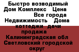 Быстро возводимый Дом Комплекс › Цена ­ 12 000 000 - Все города Недвижимость » Дома, коттеджи, дачи продажа   . Калининградская обл.,Светловский городской округ 